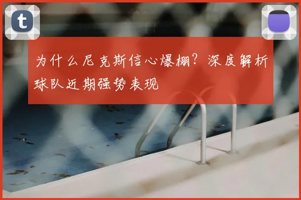为什么尼克斯信心爆棚？深度解析球队近期强势表现