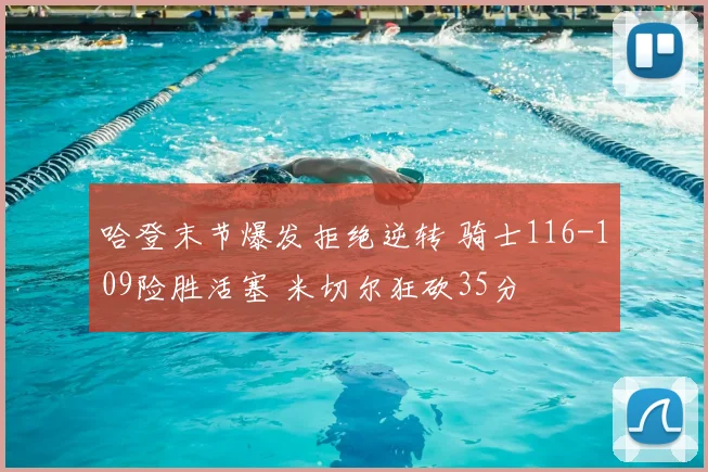 哈登末节爆发拒绝逆转 骑士116-109险胜活塞 米切尔狂砍35分